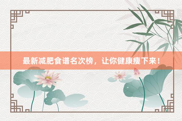 最新减肥食谱名次榜，让你健康瘦下来！